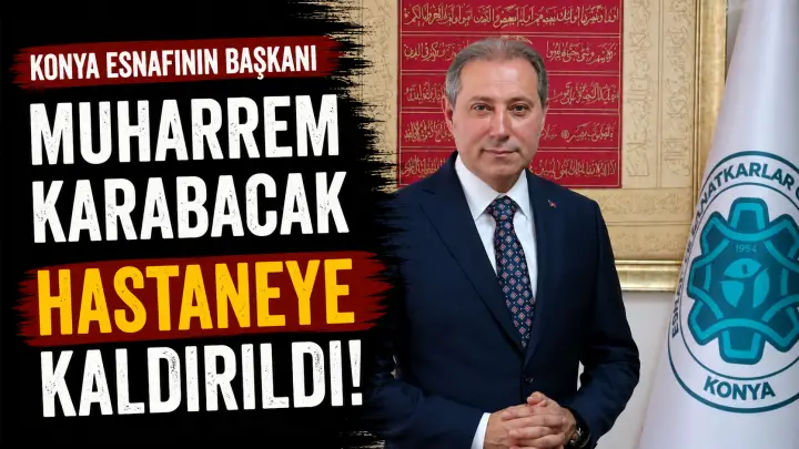KONESOB Başkanı Muharrem Karabacak Hastaneye Yatırıldı