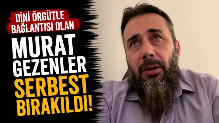 Dini Örgütle Bağlantılı Olan Murat Gezenler Serbest Bırakıldı