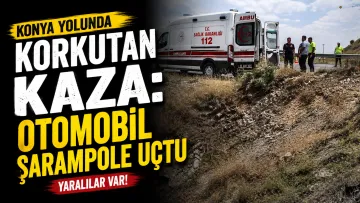 Konya Yolunda Korkutan Kaza: Otomobil Şarampole Uçtu