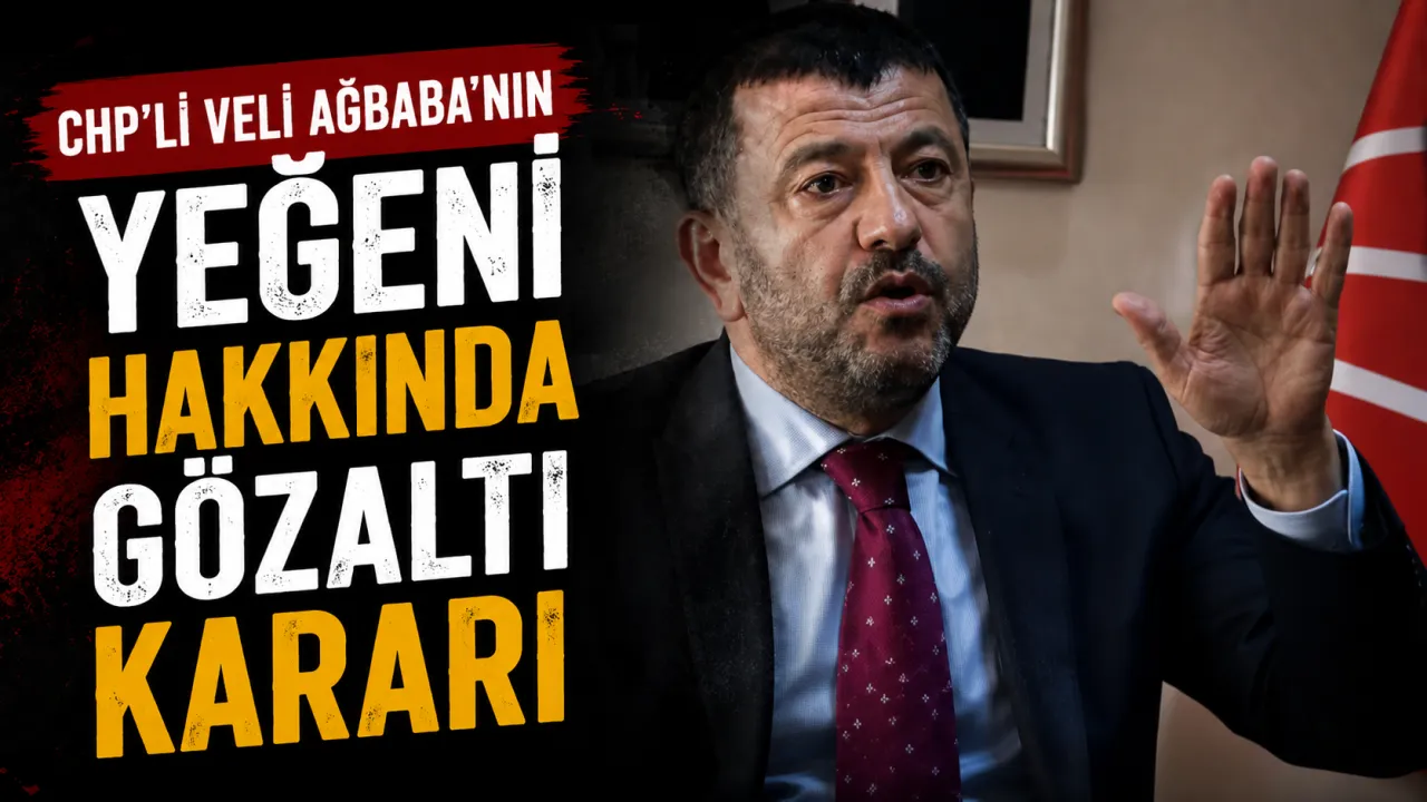 CHP’li Veli Ağbaba’nın Yeğeni Hakkında Gözaltı Kararı
