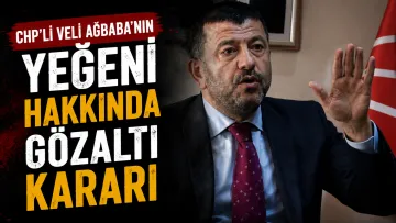 CHP’li Veli Ağbaba’nın Yeğeni Hakkında Gözaltı Kararı
