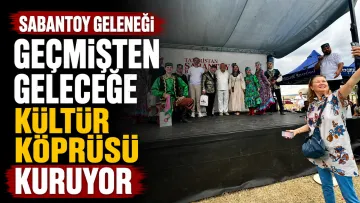 Sabantoy Geleneği Geçmişten Geleceğe Kültür Köprüsü Kuruyor