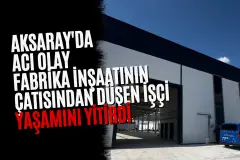 Aksaray'da Acı Olay: Fabrika İnşaatının Çatısından Düşen İşçi Yaşamını YitirdiAksaray'da Acı Olay: Fabrika İnşaatının Çatısından Düşen İşçi Yaşamını Yitirdi