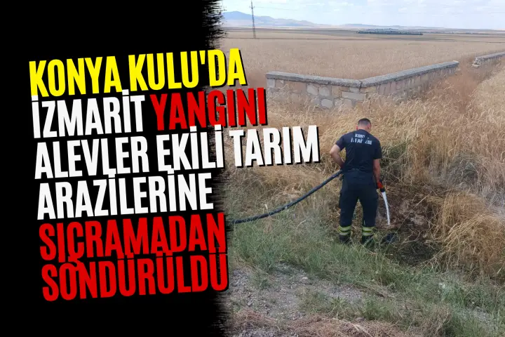 Konya Kulu'da İzmarit Yangını: Alevler Ekili Tarım Arazilerine Sıçramadan Söndürüldü