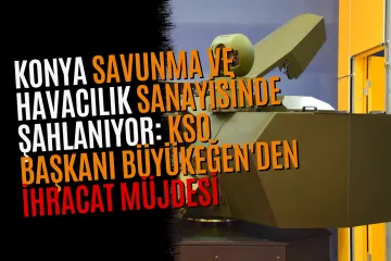 Konya Savunma ve Havacılık Sanayisinde Şahlanıyor: KSO Başkanı Büyükeğen'den İhracat Müjdesi