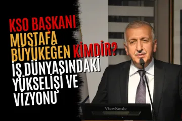KSO Başkanı Mustafa Büyükeğen Kimdir? İş Dünyasındaki Yükselişi ve Vizyonu