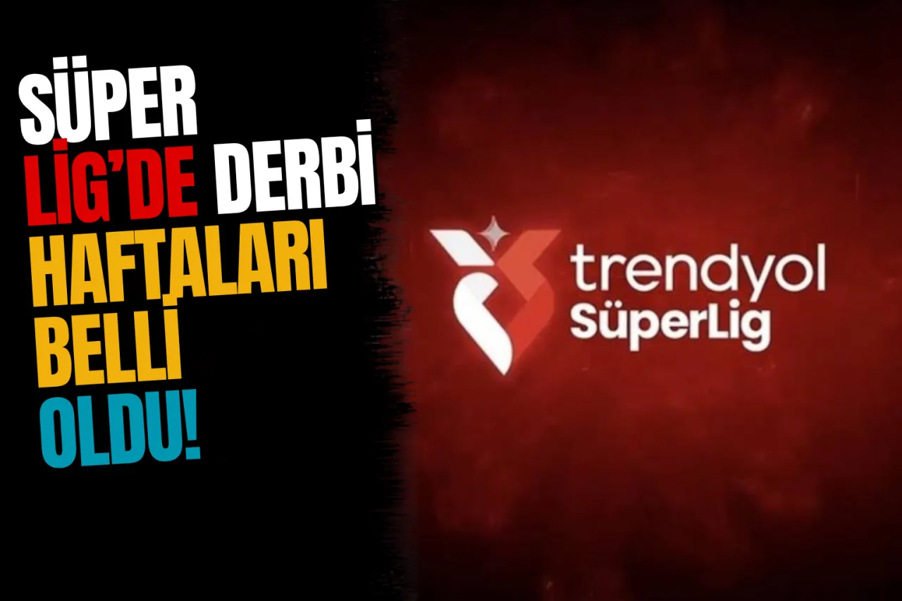 Derbi Takvimi Açıklandı! Süper Lig'de Dev Derbiler Hangi Haftalarda Oynanacak?