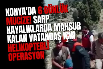 Konya'da Sevindiren Haber: 6 Gündür Aranan Kayıp Vatandaş Sağ Kurtarıldı