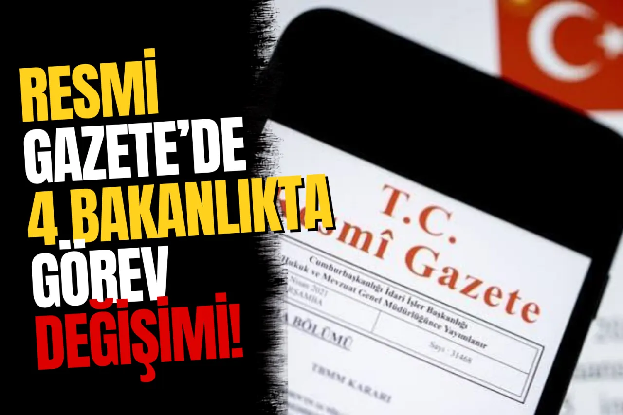 Resmî Gazete'de Yayımlandı! 4 Kritik Bakanlıkta Üst Düzey Görevden Alma ve Atama Depremi