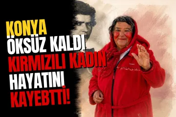 Konya Sokakları Öksüz Kaldı! Şehrin Simgesi "Kırmızılı Kadın" Hayatını Kaybetti...