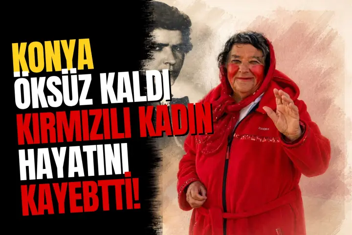 Konya Sokakları Öksüz Kaldı! Şehrin Simgesi "Kırmızılı Kadın" Hayatını Kaybetti...