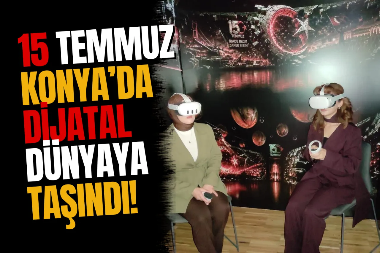 Konya’da 15 Temmuz Ruhuna Dijital Yolculuk! VR Teknolojisiyle O Geceyi Yeniden Yaşatıyor...
