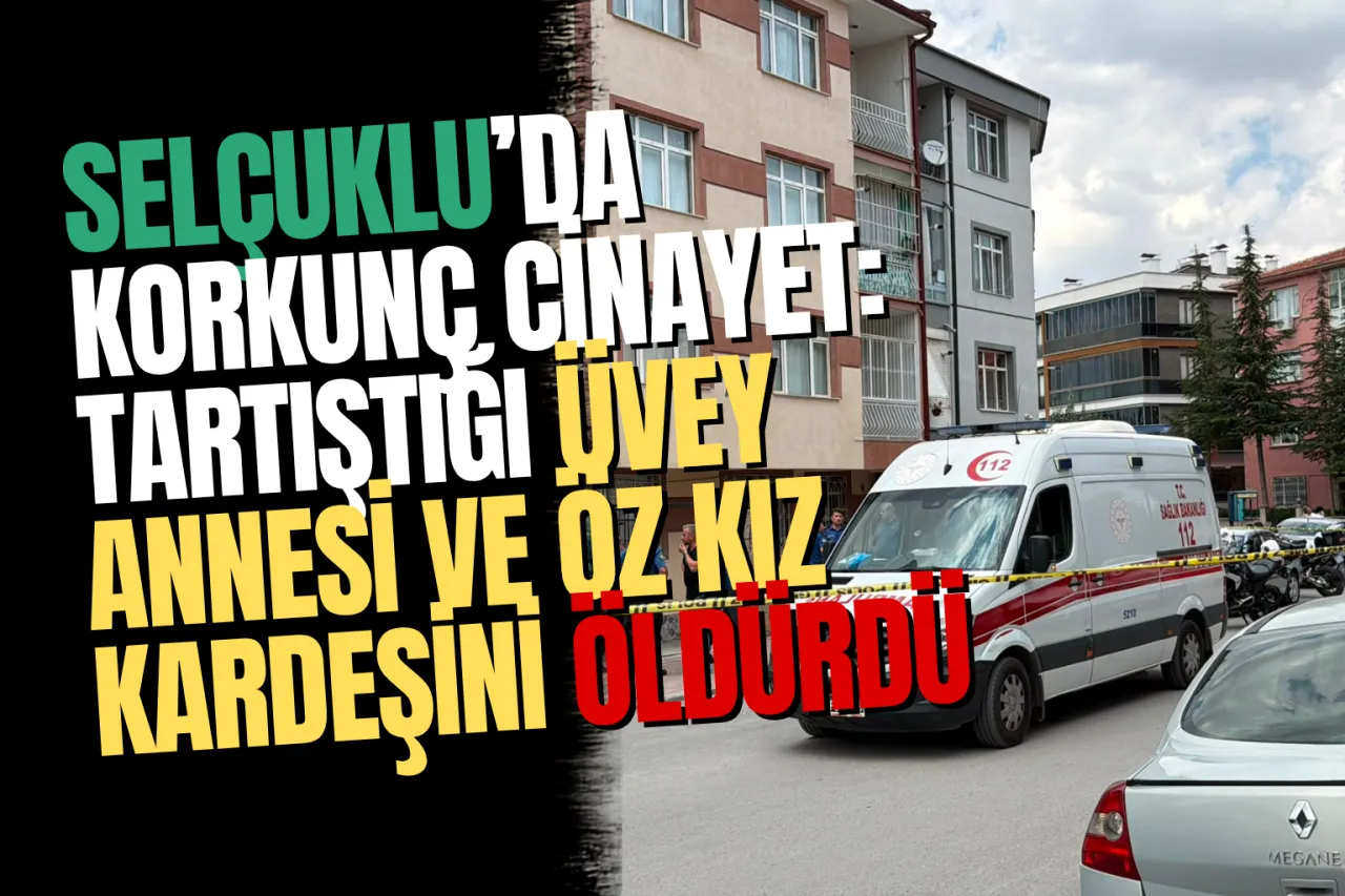 Konya'da Kan Donduran Çifte Cinayet! Üvey Annesi ve Öz Kardeşinin Boğazını Kesti