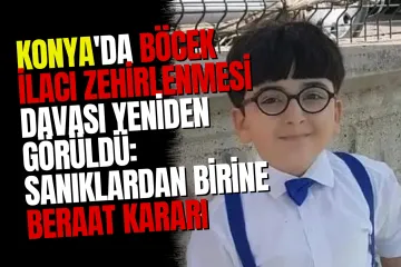 Konya'da 8 Yaşındaki Çocuğun Öldüğü Böcek İlacı Davasında Sürpriz Karar! Evi İlaçlayan Kiracıya Beraat