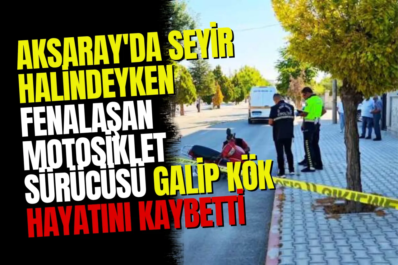 Aksaray'da Direksiyon Başında Feci Son! Motosiklet Üzerinde Kalbine Yenik Düştü