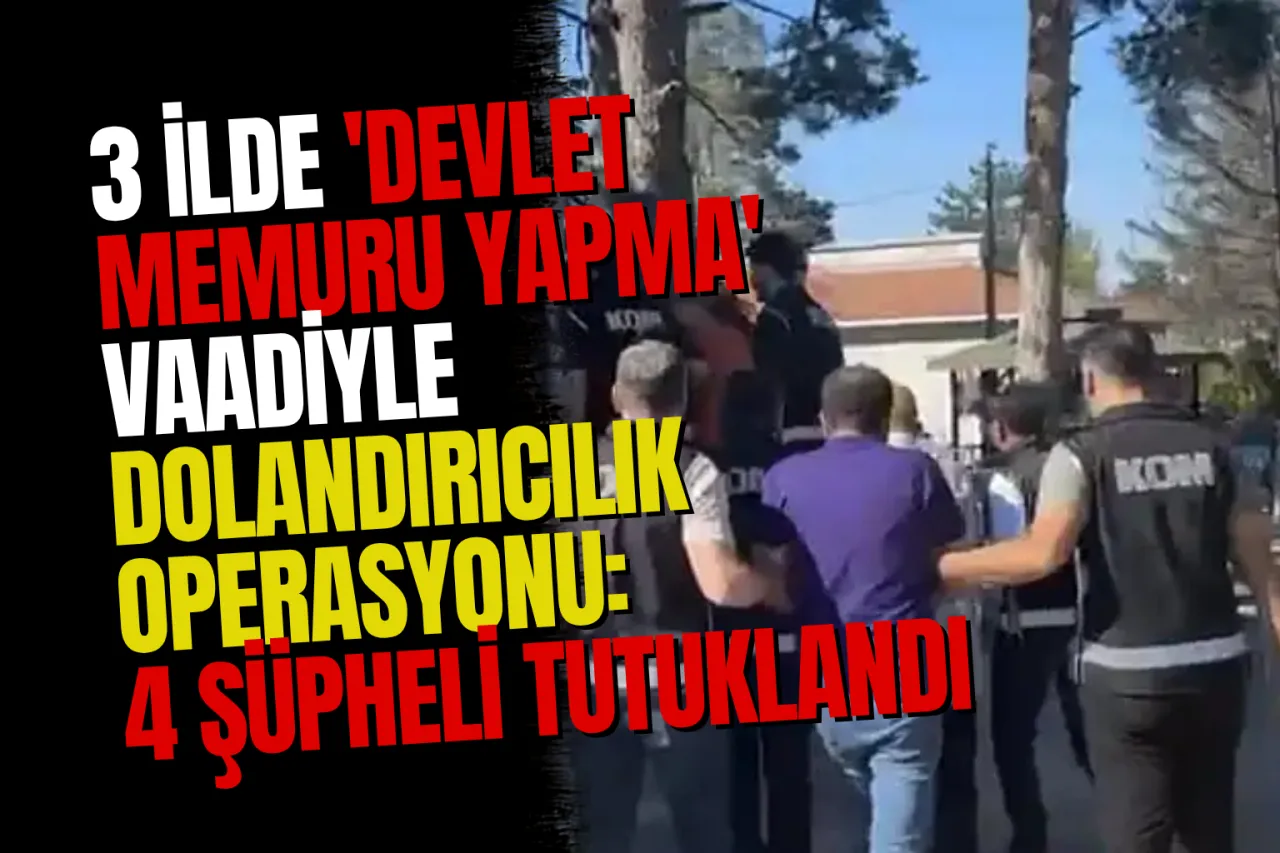 'Memur Yapacağız' Diyerek Milyonlar Vurdular! 3 İlde Dev Operasyon: 4 Tutuklama