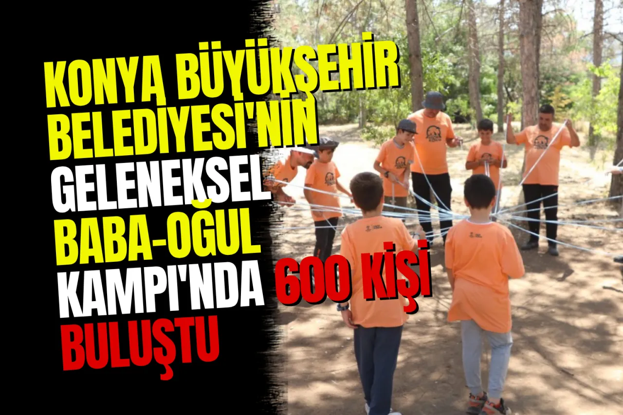 Konya'da Babalar ve Oğulları İçin Unutulmaz Hafta Sonu! Çumra'daki Kampta Renkli Görüntüler