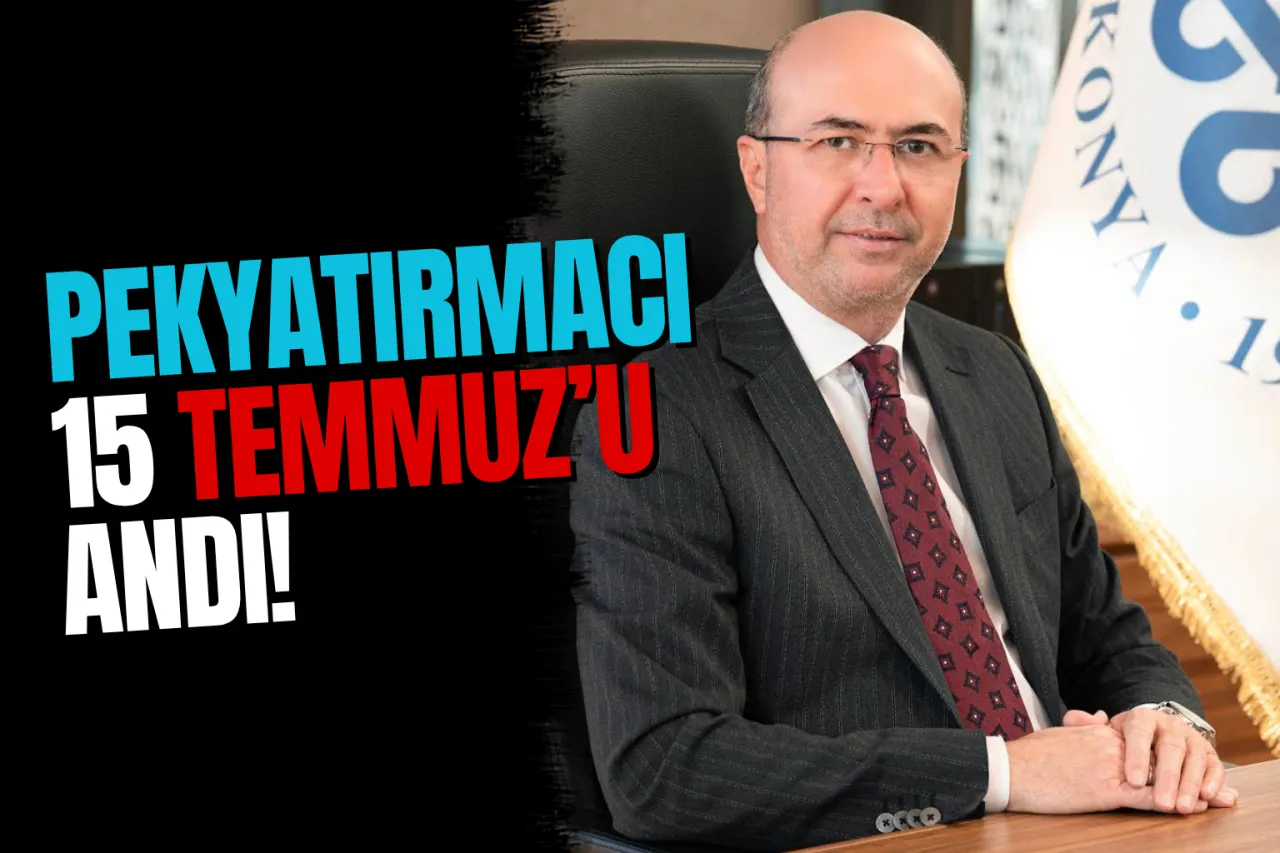 Selçuklu Belediye Başkanı Ahmet Pekyatırmacı'dan 15 Temmuz Mesajı