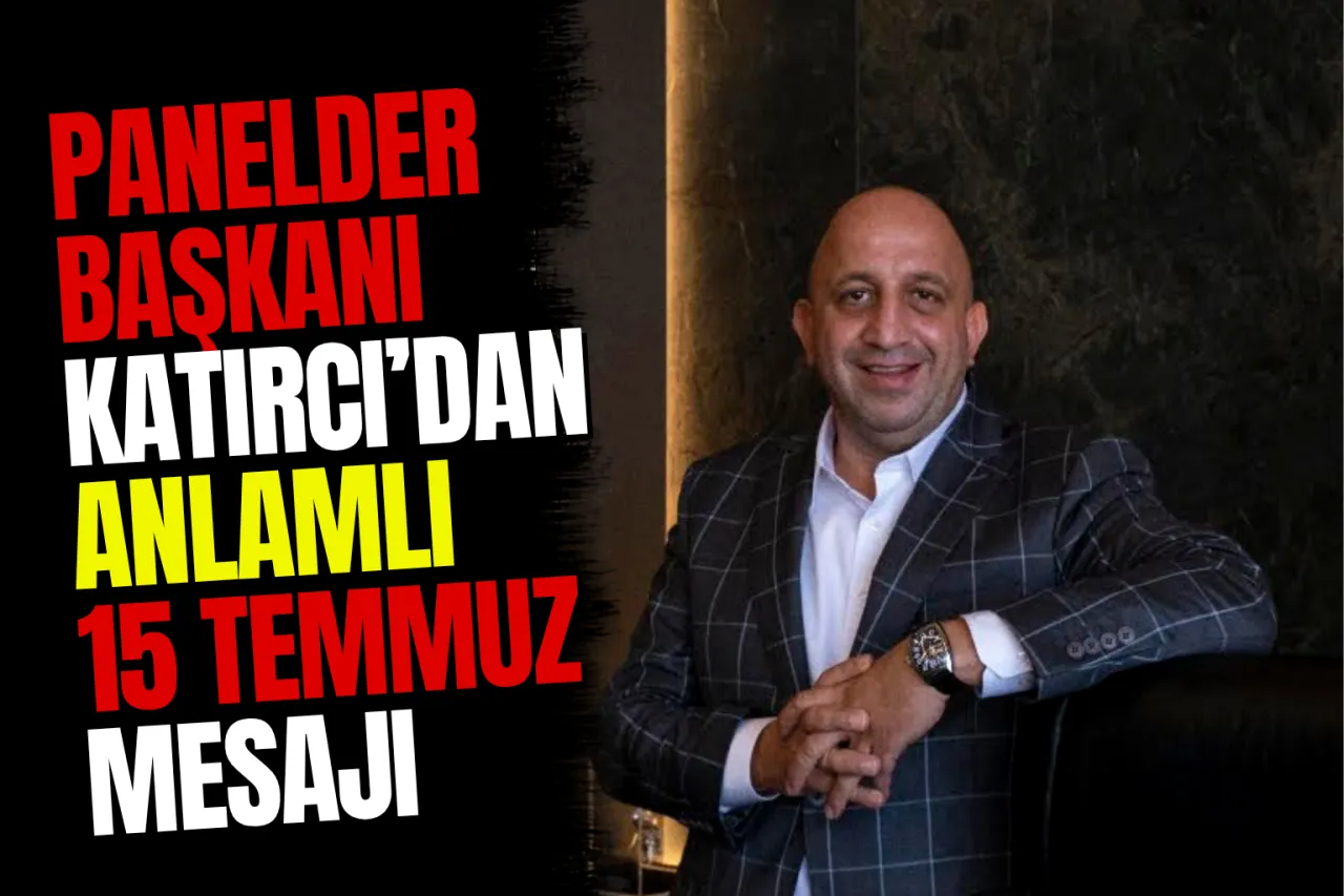 PANELDER Başkanı Celalettin Hakan Katırcı'dan 15 Temmuz Mesajı: "Karanlığa Karşı Işık Olduk"