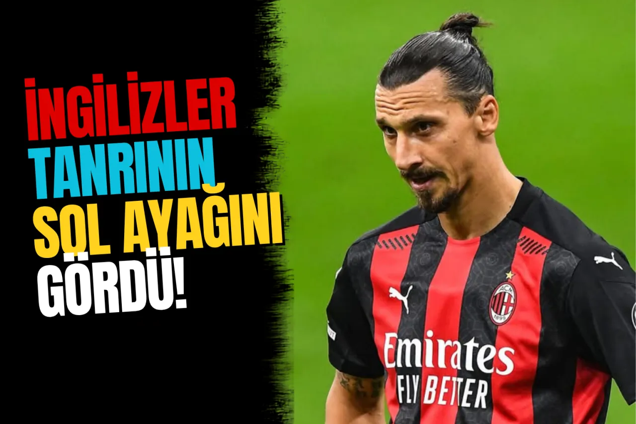 Zlatan Ibrahimović: İngilizler Tanrının Sol Ayağını Gördü!