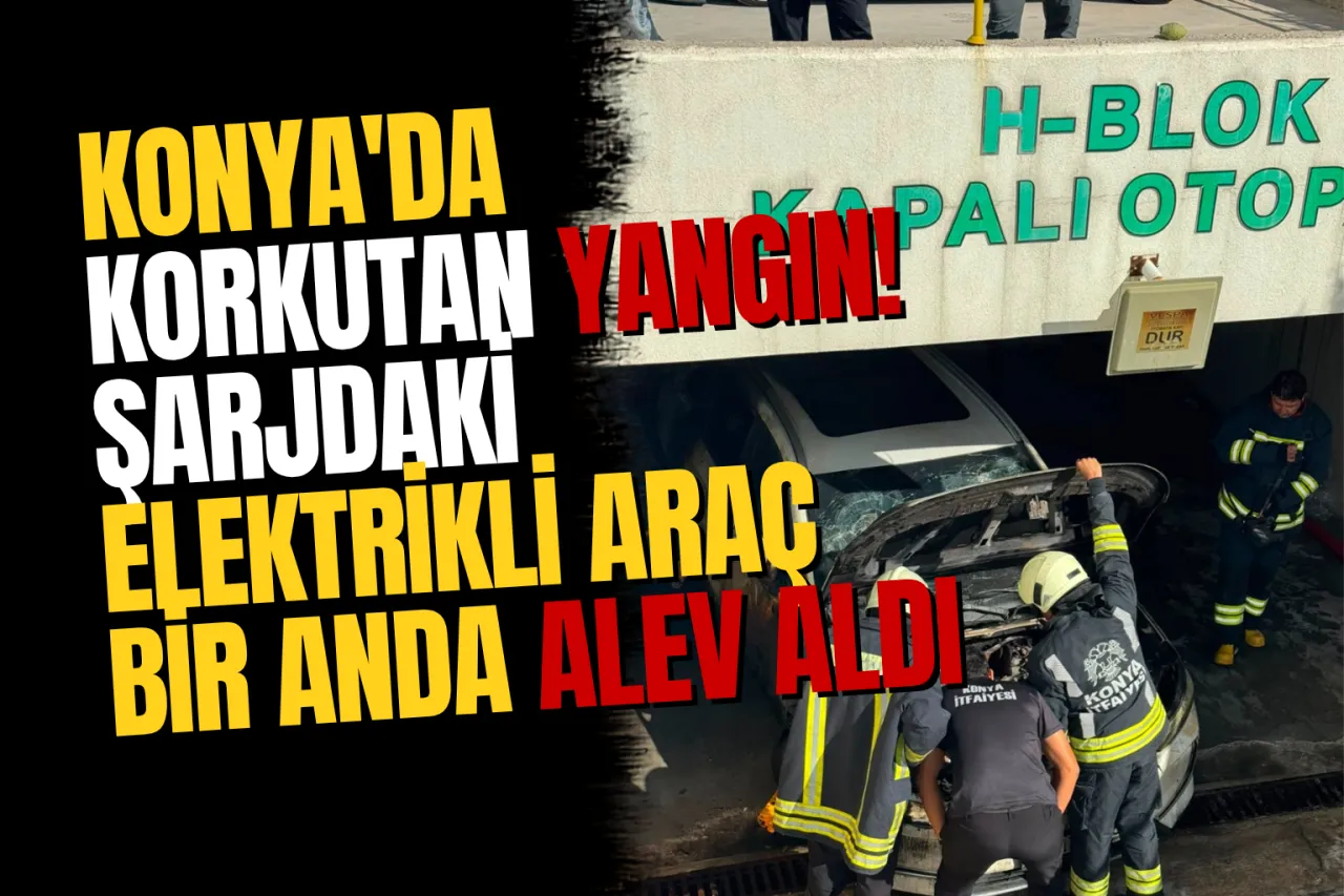 Konya Beyhekim’de Şarj Halindeki Elektrikli Araçta Yangın Çıktı
