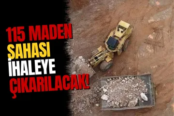 115 Maden Sahası İhaleye Çıkarılacak!