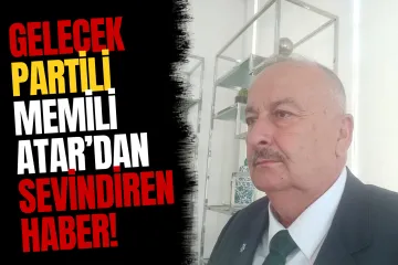 Gelecek Partili Memili Atar’dan Sevindiren Haber: Sağlık Durumu İyi
