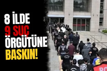 8 İlde 9 Organize Suç Örgütüne Operasyon