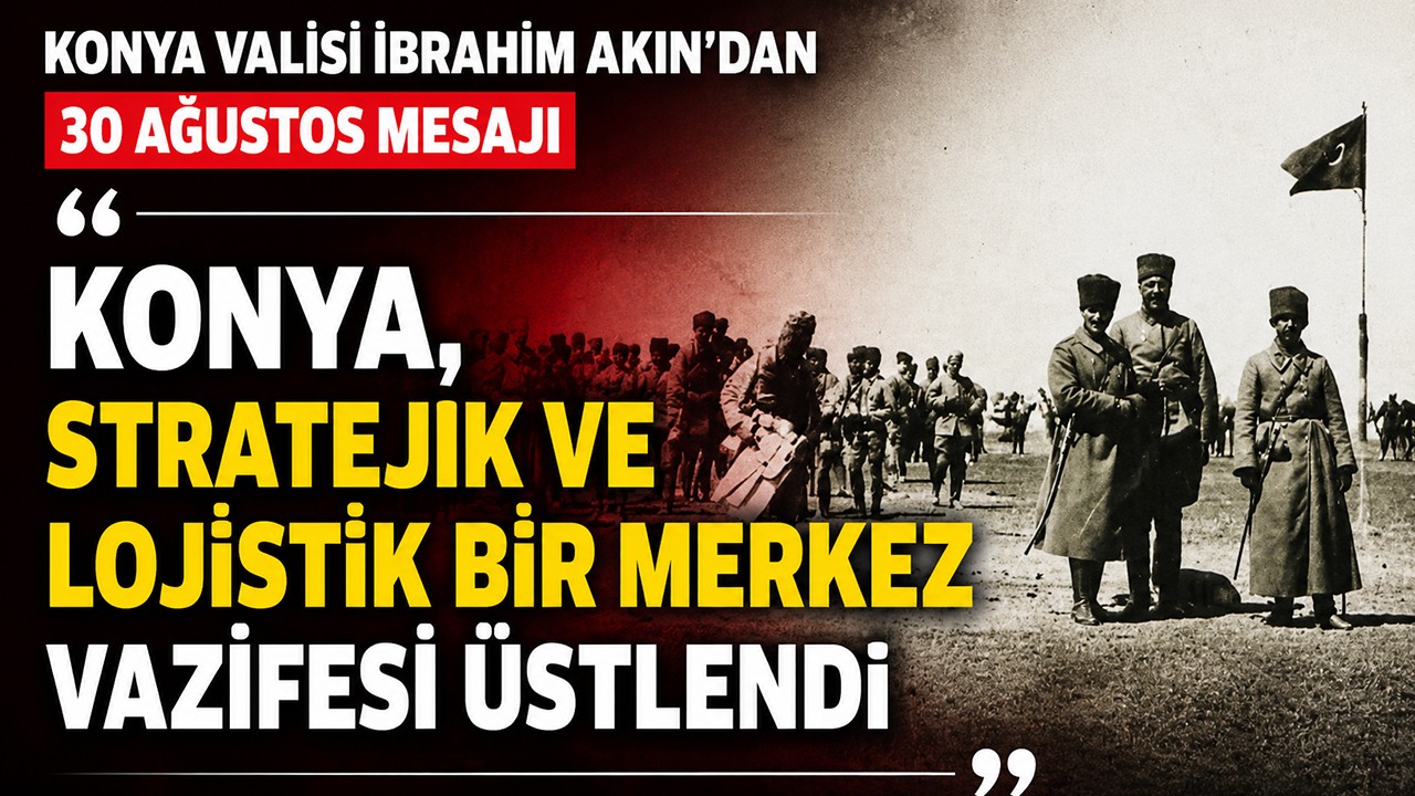Konya Valisi İbrahim Akın 30 Ağustos Zafer Bayramı mesajı yayımladı