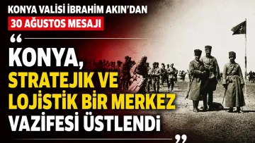 Konya Valisi İbrahim Akın 30 Ağustos Zafer Bayramı mesajı yayımladı