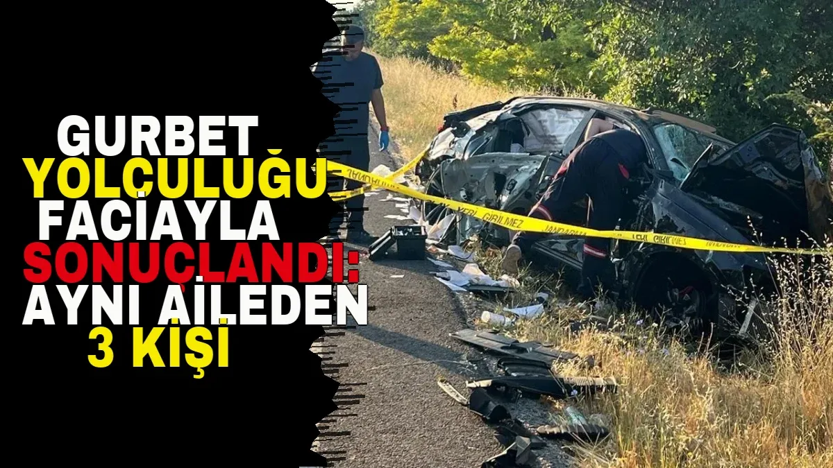 Gurbet yolculuğu faciayla sonuçlandı: Aynı aileden 3 kişi hayatını kaybetti