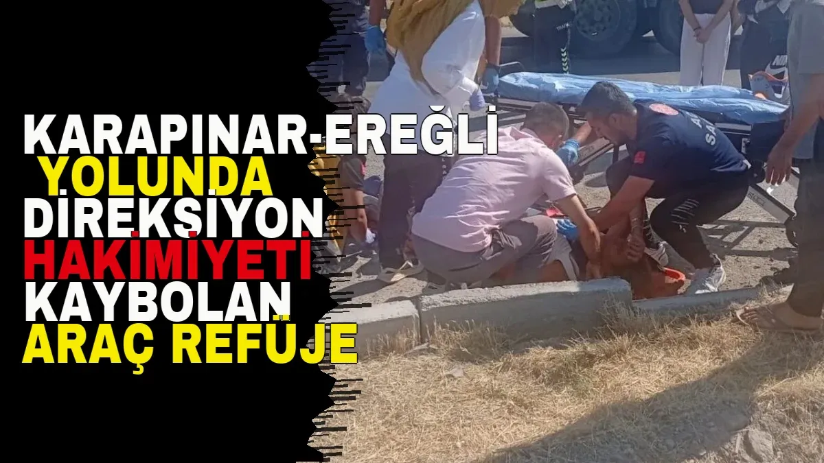 Karapınar-Ereğli Yolunda Direksiyon Hakimiyeti Kaybolan Araç Refüje Çarptı