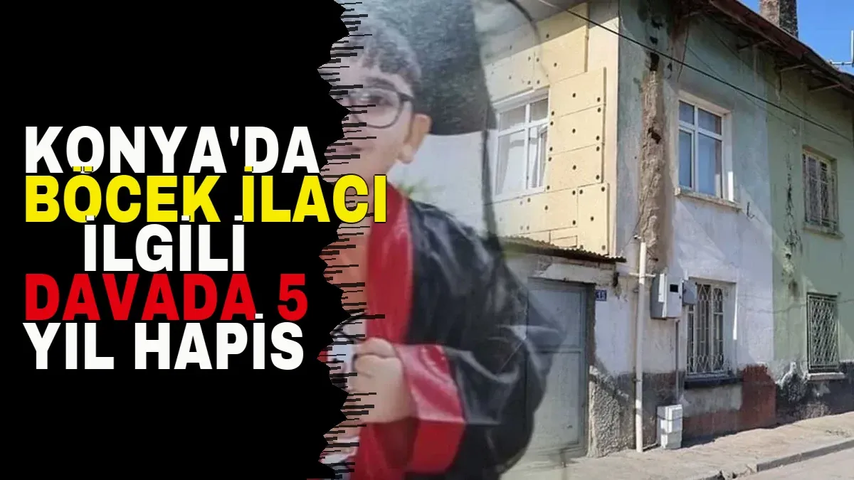 Konya'da böcek ilacı ilgili davada 5 yıl hapis ve beraat kararı