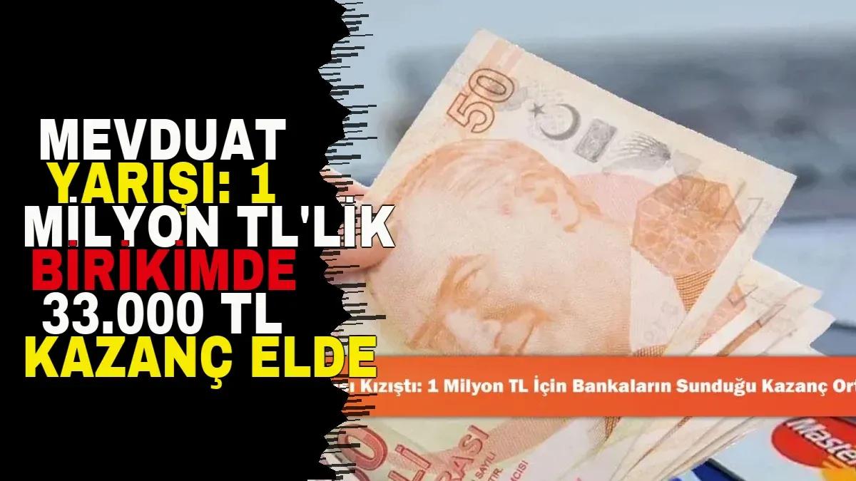 Mevduat Yarışı: 1 Milyon TL'lik Birikimde 33.000 TL Kazanç Elde Edilebilir