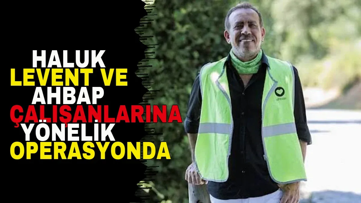 Haluk Levent ve Ahbap Çalışanlarına Yönelik Operasyonda Adliye Sevkleri Netleşti