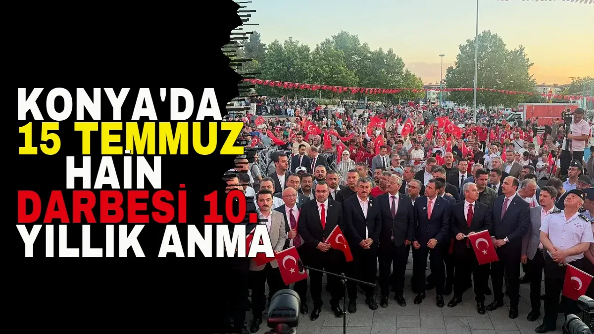 Konya'da 15 Temmuz Hain Darbesi 10. Yıllık Anma Etkinliği: Milli İrade