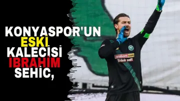 Konyaspor'un Eski Kalecisi İbrahim Sehic, Sarıyer'e Transfer Oldu