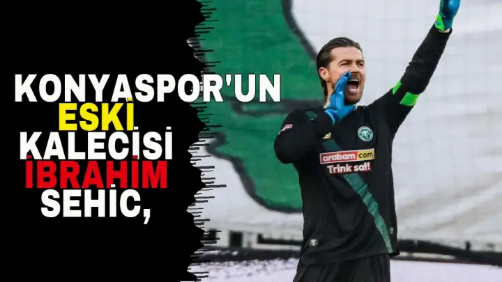 Konyaspor'un Eski Kalecisi İbrahim Sehic, Sarıyer'e Transfer Oldu