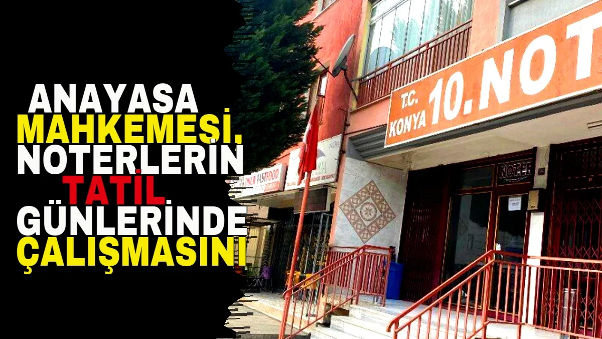 Anayasa Mahkemesi, Noterlerin Tatil Günlerinde Çalışmasını ve Sanığın Haber