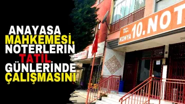 Anayasa Mahkemesi, Noterlerin Tatil Günlerinde Çalışmasını ve Sanığın Haber