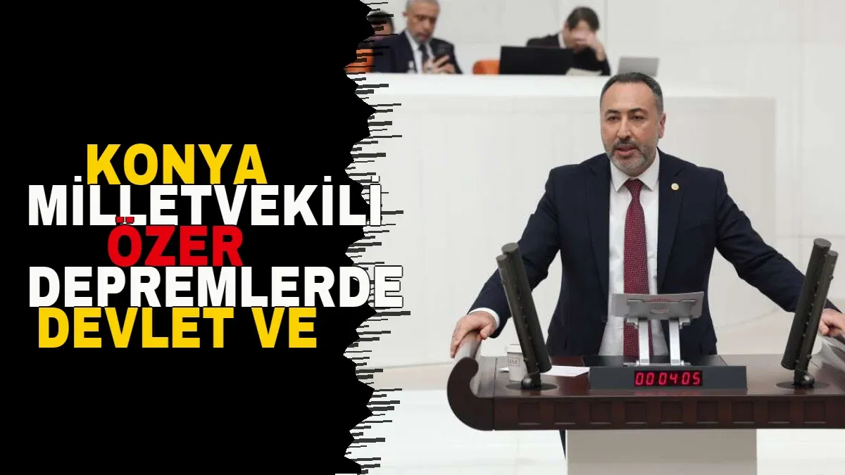 Konya Milletvekili Özer - Depremlerde Devlet ve Millet Dayanışması Ortaya Konuldu