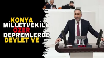 Konya Milletvekili Özer - Depremlerde Devlet ve Millet Dayanışması Ortaya Konuldu