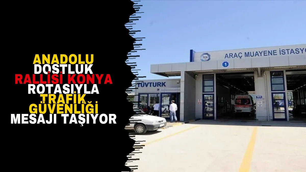 Anadolu Dostluk Rallisi Konya Rotasıyla Trafik Güvenliği Mesajı Taşıyor