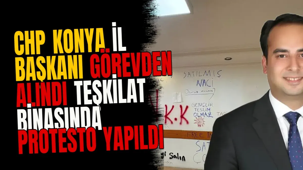 CHP Konya İl Başkanı Görevden Alındı Teşkilat Binasında Protesto Yapıldı
