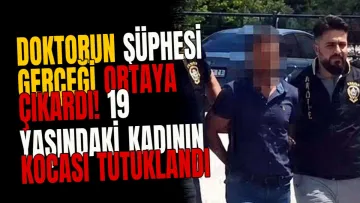 Doktorun şüphesi gerçeği ortaya çıkardı! 19 yaşındaki kadının kocası tutuklandı