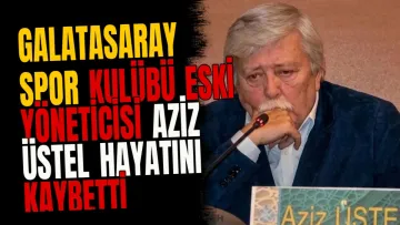 Galatasaray Spor Kulübü Eski Yöneticisi Aziz Üstel Hayatını Kaybetti