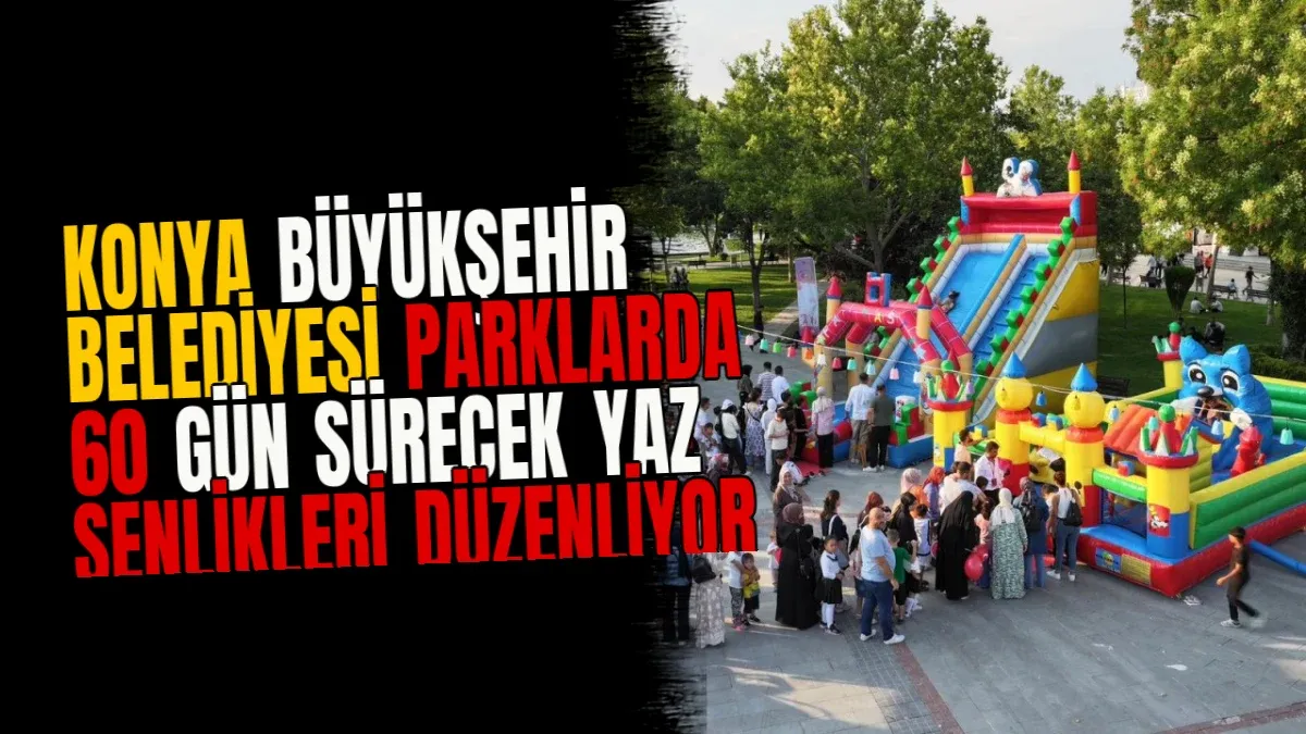 Konya Büyükşehir Belediyesi parklarda 60 gün sürecek yaz şenlikleri düzenliyor