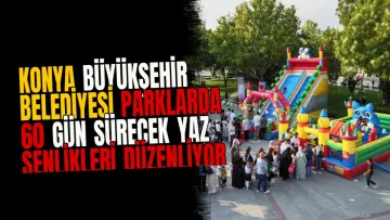 Konya Büyükşehir Belediyesi parklarda 60 gün sürecek yaz şenlikleri düzenliyor