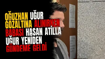 Oğuzhan Uğur Gözaltına Alınırken Babası Hasan Atilla Uğur Yeniden Gündeme Geldi
