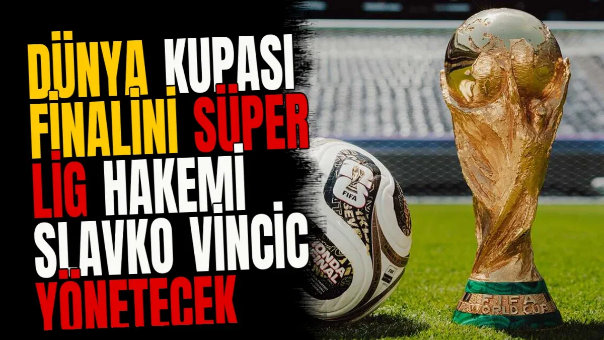 Dünya Kupası Finalini Süper Lig Hakemi Slavko Vincic Yönetecek